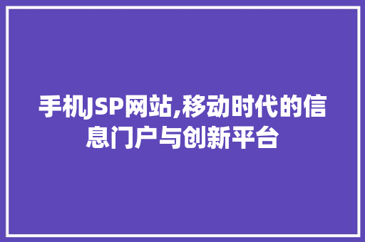 手机JSP网站,移动时代的信息门户与创新平台