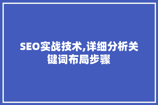 SEO实战技术,详细分析关键词布局步骤