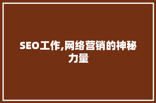 SEO工作,网络营销的神秘力量