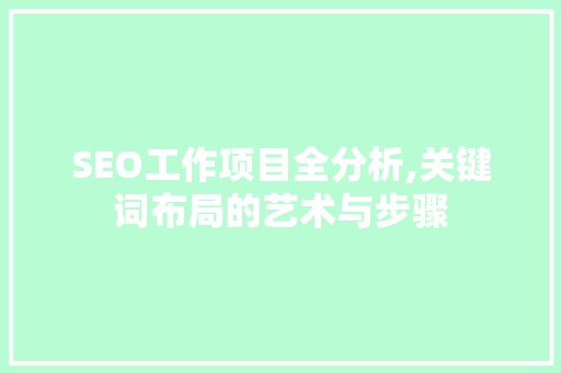 SEO工作项目全分析,关键词布局的艺术与步骤