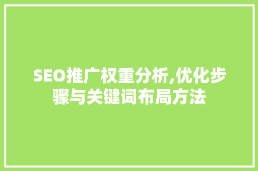 SEO推广权重分析,优化步骤与关键词布局方法