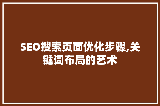 SEO搜索页面优化步骤,关键词布局的艺术