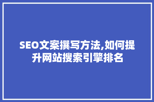 SEO文案撰写方法,如何提升网站搜索引擎排名