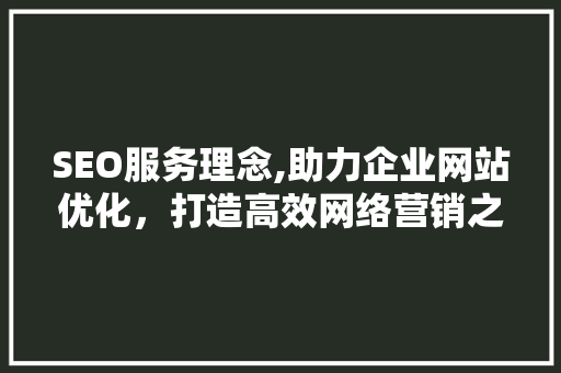 SEO服务理念,助力企业网站优化，打造高效网络营销之路