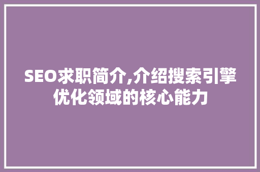 SEO求职简介,介绍搜索引擎优化领域的核心能力