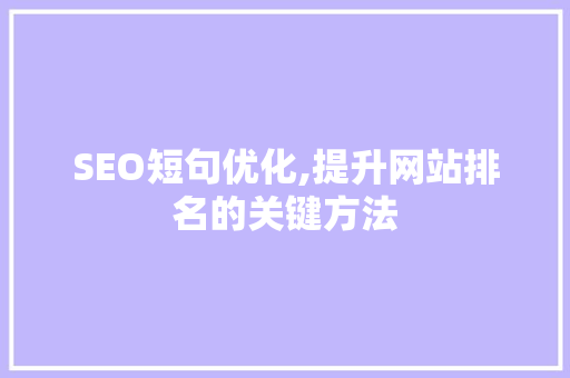 SEO短句优化,提升网站排名的关键方法