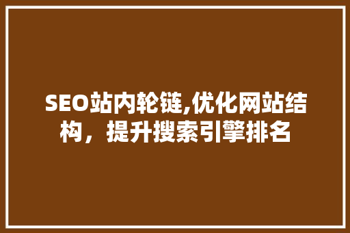 SEO站内轮链,优化网站结构，提升搜索引擎排名