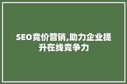 SEO竞价营销,助力企业提升在线竞争力