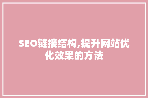 SEO链接结构,提升网站优化效果的方法