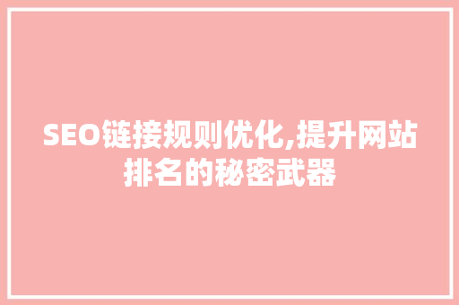 SEO链接规则优化,提升网站排名的秘密武器