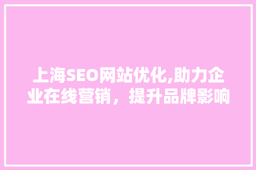 上海SEO网站优化,助力企业在线营销，提升品牌影响力