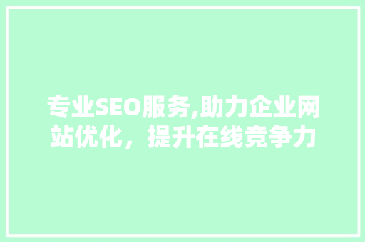 专业SEO服务,助力企业网站优化，提升在线竞争力