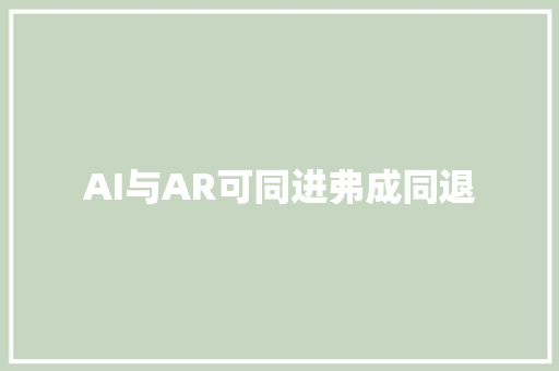 AI与AR可同进弗成同退