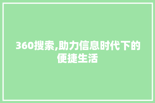 360搜索,助力信息时代下的便捷生活