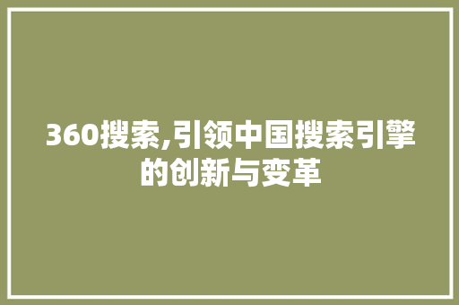 360搜索,引领中国搜索引擎的创新与变革