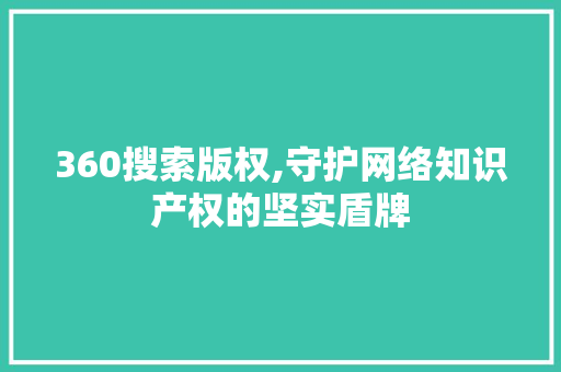 360搜索版权,守护网络知识产权的坚实盾牌