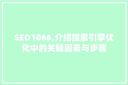 SEO1066,介绍搜索引擎优化中的关键因素与步骤