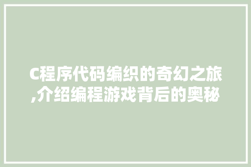 C程序代码编织的奇幻之旅,介绍编程游戏背后的奥秘