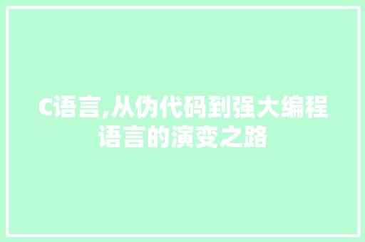 C语言,从伪代码到强大编程语言的演变之路