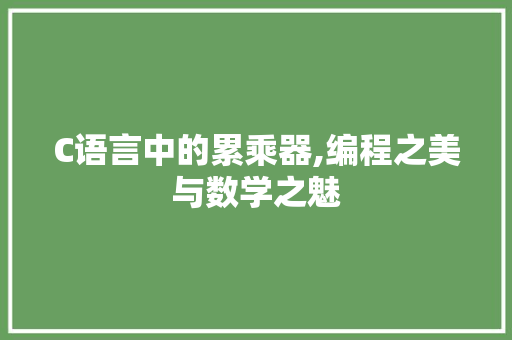 C语言中的累乘器,编程之美与数学之魅