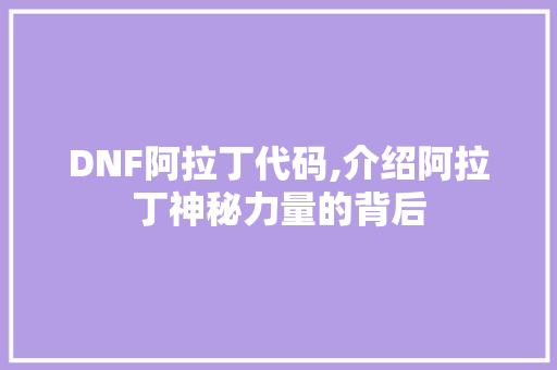 DNF阿拉丁代码,介绍阿拉丁神秘力量的背后