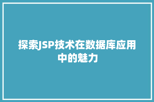 探索JSP技术在数据库应用中的魅力