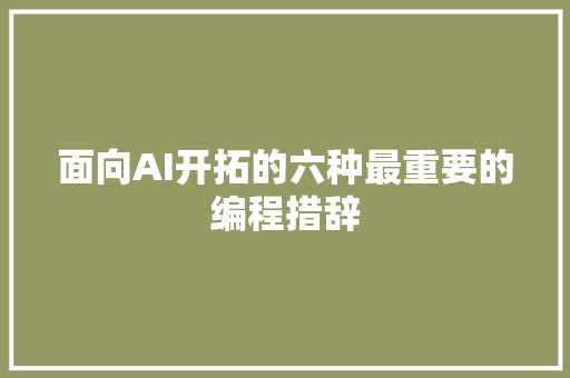 面向AI开拓的六种最重要的编程措辞