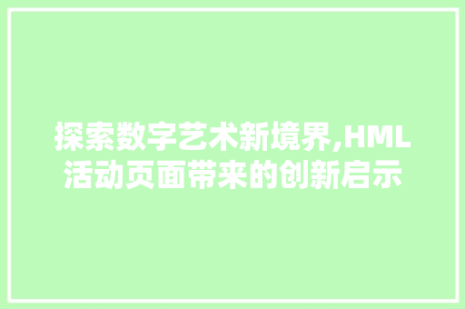 探索数字艺术新境界,HML活动页面带来的创新启示