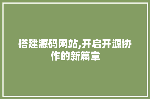 搭建源码网站,开启开源协作的新篇章