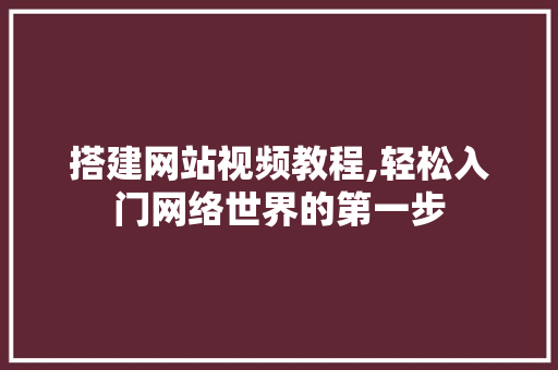 搭建网站视频教程,轻松入门网络世界的第一步