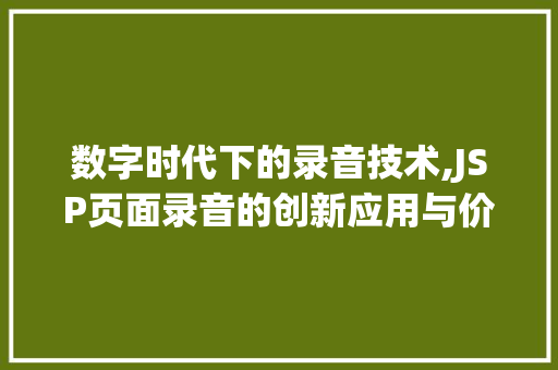 数字时代下的录音技术,JSP页面录音的创新应用与价值