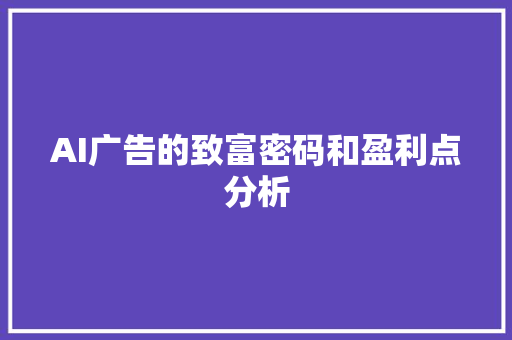 AI广告的致富密码和盈利点分析