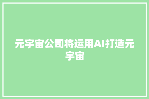 元宇宙公司将运用AI打造元宇宙