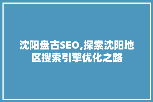 沈阳盘古SEO,探索沈阳地区搜索引擎优化之路