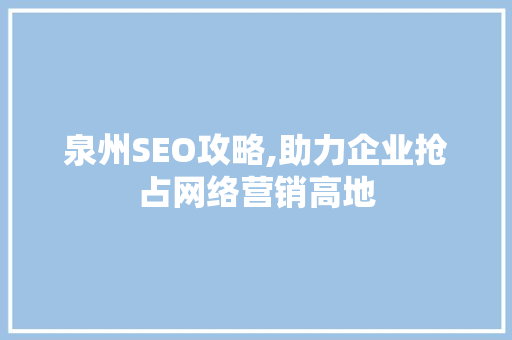 泉州SEO攻略,助力企业抢占网络营销高地