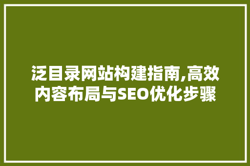 泛目录网站构建指南,高效内容布局与SEO优化步骤