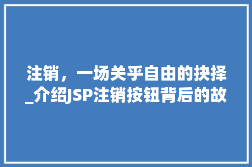 注销，一场关乎自由的抉择_介绍JSP注销按钮背后的故事