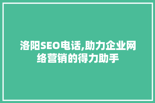 洛阳SEO电话,助力企业网络营销的得力助手