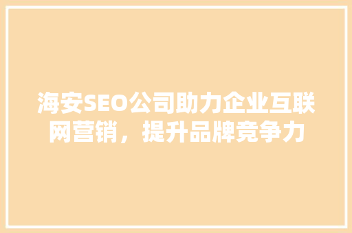 海安SEO公司助力企业互联网营销，提升品牌竞争力