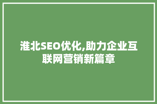 淮北SEO优化,助力企业互联网营销新篇章