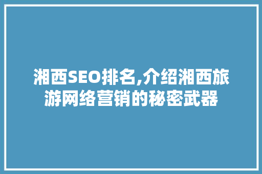 湘西SEO排名,介绍湘西旅游网络营销的秘密武器