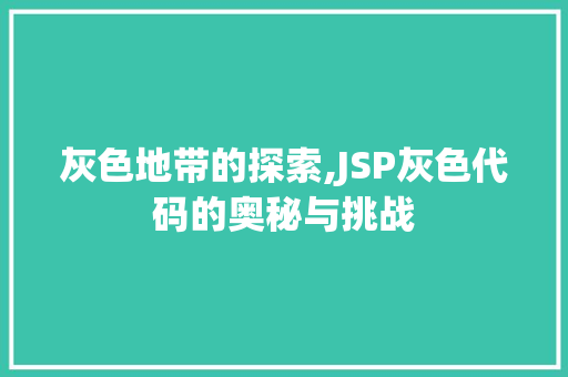 灰色地带的探索,JSP灰色代码的奥秘与挑战