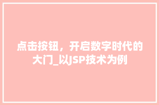 点击按钮，开启数字时代的大门_以JSP技术为例