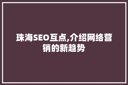 珠海SEO互点,介绍网络营销的新趋势