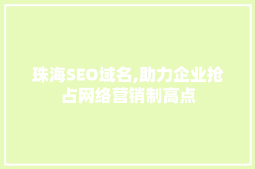 珠海SEO域名,助力企业抢占网络营销制高点