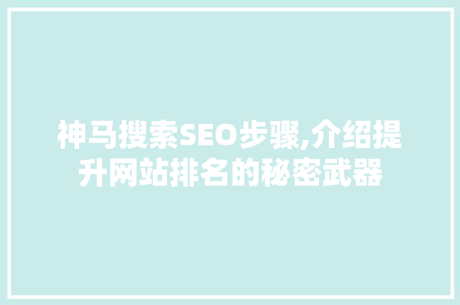 神马搜索SEO步骤,介绍提升网站排名的秘密武器