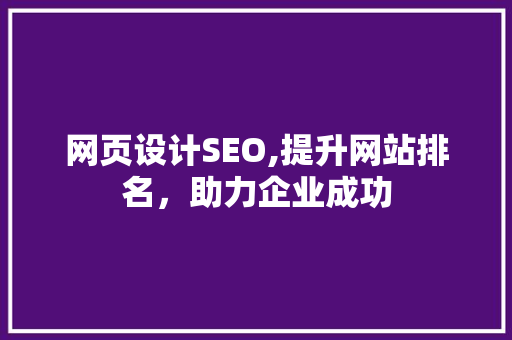 网页设计SEO,提升网站排名，助力企业成功