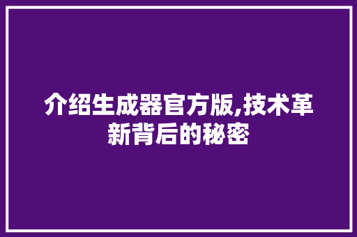 介绍生成器官方版,技术革新背后的秘密