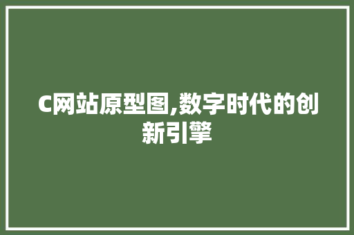 C网站原型图,数字时代的创新引擎