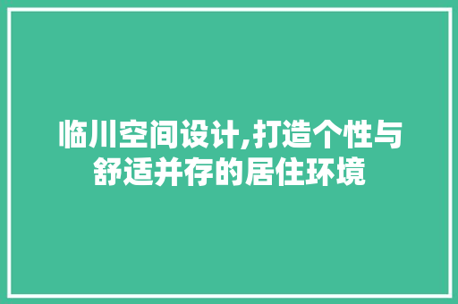 临川空间设计,打造个性与舒适并存的居住环境